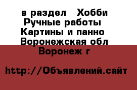  в раздел : Хобби. Ручные работы » Картины и панно . Воронежская обл.,Воронеж г.